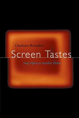 Screen Tastes: Soap Opera to Satellite Dishes by Charlotte Brunsdon