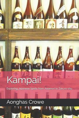 Kampai!: Exploring Japanese Spirits from Awamori to Zakuro-shu by Aonghas Crowe