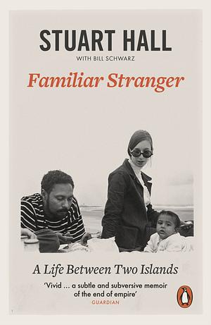 Familiar Stranger: A Life between Two Islands by Stuart Hall