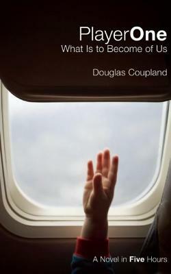 Player One: What Is to Become of Us: A Novel in Five Hours by Douglas Coupland