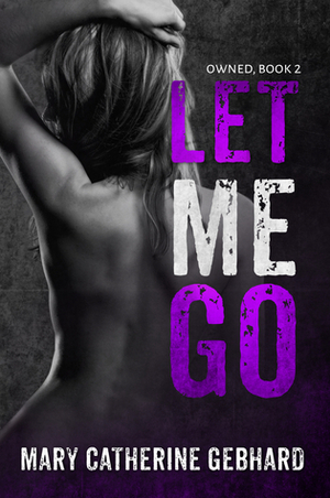 Let Me Go by Mary Catherine Gebhard