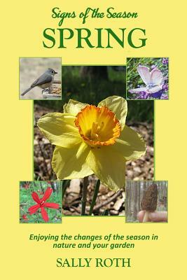 Signs of the Season: Spring: Enjoying the changes of the season in nature and your garden by Sally Roth