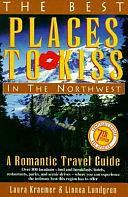 Best Places to Kiss in the Northwest: A Romantic Travel Guide by Linnea Lundgren, Elizabeth Janda, Laura Kraemer