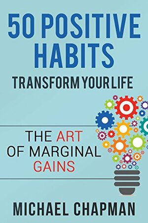 50 Positive Habits: Transform you Life by Michael Chapman