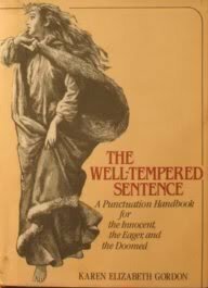 The Well-Tempered Sentence: A Punctuation Handbook for the Innocent, the Eager, and the Doomed by Karen Elizabeth Gordon