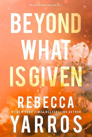 Beyond What is Given by Rebecca Yarros