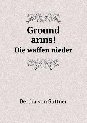 Ground Arms! Die Waffen Nieder by Bertha von Suttner, Alice Asbury Abbott