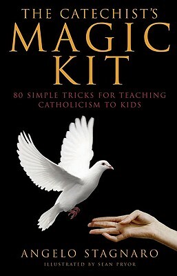 The Catechist's Magic Kit: 80 Simple Tricks for Teaching Catholicism to Kids by Angelo Stagnaro