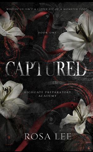 Captured: A Dark Forced Proximity Academy Romance by Rosa Lee, Rosa Lee