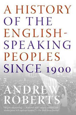 A History of the English-Speaking Peoples Since 1900 by Andrew Roberts
