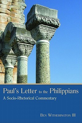 Paul's Letter to the Philippians: A Socio-Rhetorical Commentary by Ben Witherington