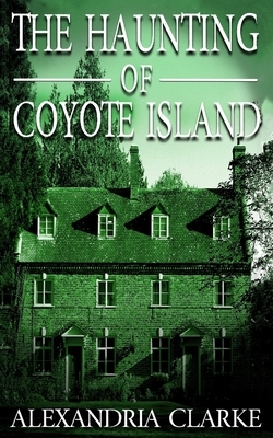 The Haunting of Coyote Island by Alexandria Clarke