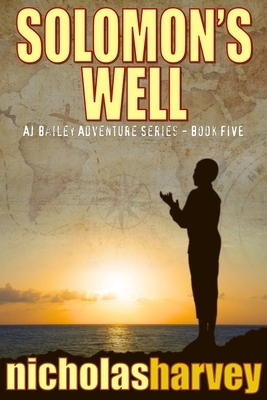 Solomon's Well: AJ Bailey Adventure Series - Book Five by Nicholas Harvey