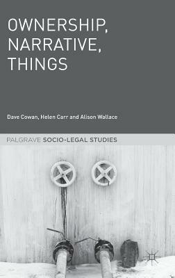 Ownership, Narrative, Things by Alison Wallace, Dave Cowan, Helen Carr