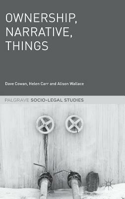 Ownership, Narrative, Things by Helen Carr, Alison Wallace, Dave Cowan