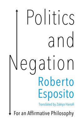 Politics and Negation: For an Affirmative Philosophy by Roberto Esposito