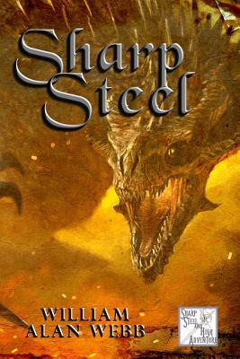 Sharp Steel: Sharp Steel and High Adventure Volumes 1-3 by William Alan Webb