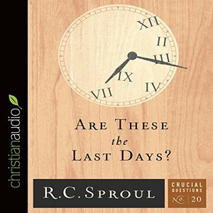 Are These the Last Days? by R.C. Sproul