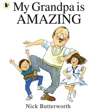 My Grandpa Is Amazing by Nick Butterworth