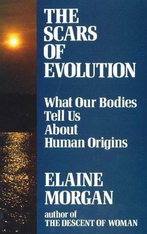 The Scars of Evolution: What our bodies tell us about human origins by Elaine Morgan, Elaine Morgan