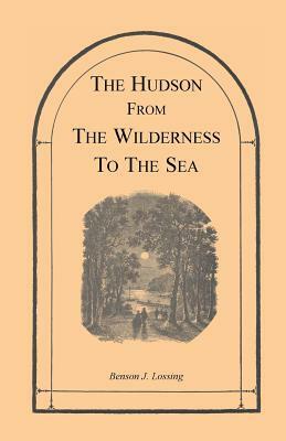 The Hudson from the Wilderness to the Sea by Benson J. Lossing