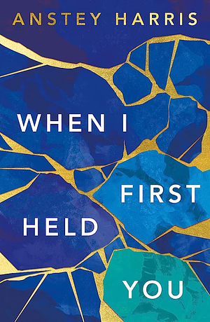 When I First Held You by Anstey Harris