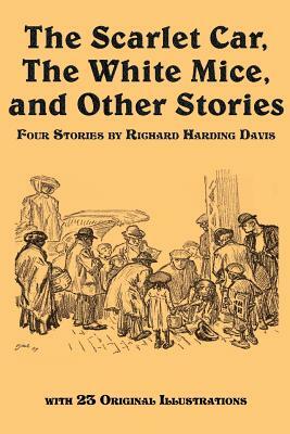 The Scarlet Car, the White Mice, and Other Stories by Richard Harding Davis