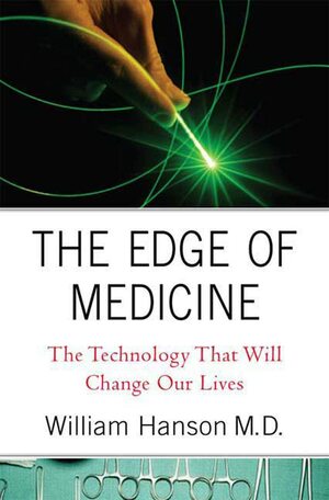 The Edge of Medicine: The Technology That Will Change Our Lives by William Hanson