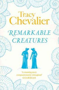 Remarkable Creatures by Tracy Chevalier