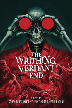 The Writhing, Verdant End by Eric Raglin, Corey Farrenkopf, Tiffany Morris