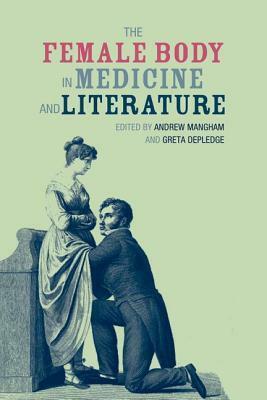 The Female Body in Medicine and Literature by Greta Depledge, Andrew Mangham