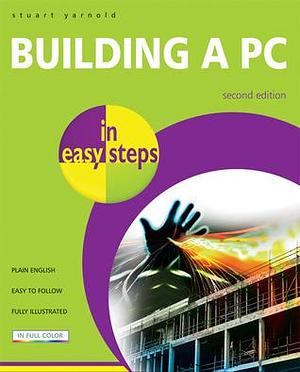 Building a PC in easy steps by Stuart Yarnold, Stuart Yarnold