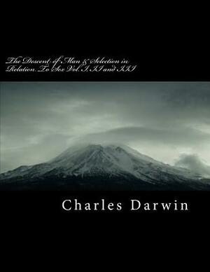 The Descent of Man & Selection in Relation to Sex Vol. I, II and III by Charles Darwin