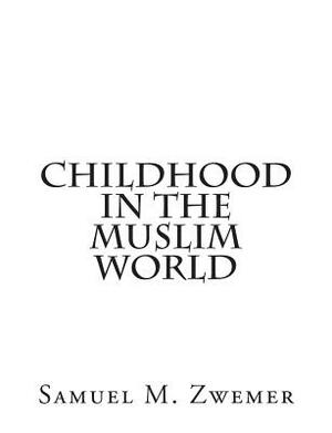 Childhood In The Muslim World by Samuel M. Zwemer