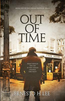 Out of Time: The Dream Traveler Book One by Ernesto H. Lee