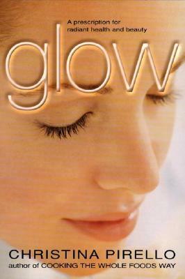 Glow: A Prescription for Radiant Health and Beauty by Christina Pirello