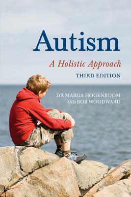 Autism: A Holistic Approach by Bob Woodward, Marga Hogenboom