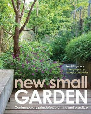 New Small Garden: An inspirational guide to modern, sustainable spaces by Noël Kingsbury, Maayke De Ridder