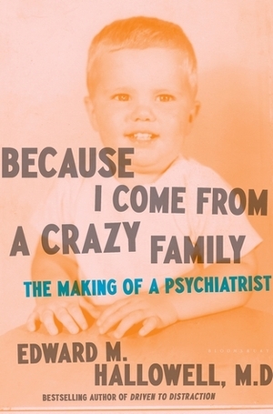 Because I Come from a Crazy Family: The Making of a Psychiatrist by Edward M. Hallowell