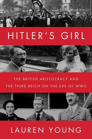 Hitler's Girl: The British Aristocracy and the Third Reich on the Eve of WWII by Lauren Young, Lauren Young