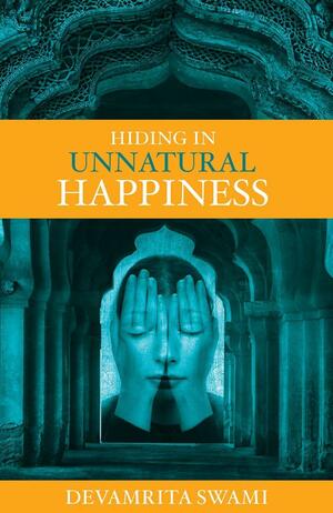 Hiding in Unnatural Happiness by Devamrita