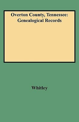 Overton County, Tennessee: Genealogical Records by Edythe R. Whitley