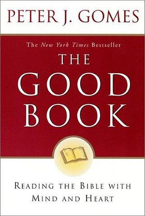 Good Book: Reading the Bible with Mind and Heart by Peter J. Gomes, Peter J. Gomes