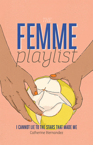 The Femme Playlist: I Cannot Lie to the Stars That Made Me by Catherine Hernandez