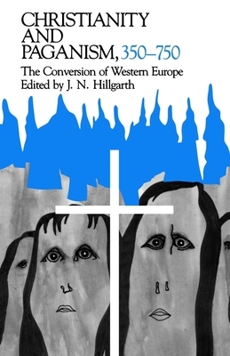 Christianity and Paganism, 350-750: The Conversion of Western Europe by 