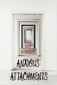 Anxious Attachments by Beth Alvarado