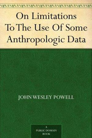 On Limitations To The Use Of Some Anthropologic Data by John Wesley Powell