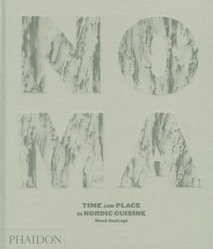 Noma: Time and Place in Nordic Cuisine by Rene Redzepi