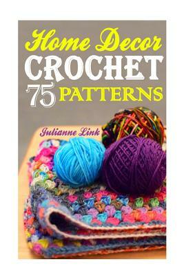 Crochet Home Decor: 75 Lovely Crochet Projects To Cover Your Home With Cosiness: (African Crochet Flower, Crochet Mandala, Crochet Hook A, by Julianne Link