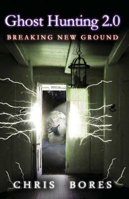 Ghost Hunting 2.0: Breaking New Ground by Chris Bores